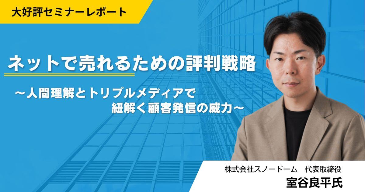 【セミナーレポート】ネットで売れるための評判戦略〜人間理解とトリプルメディアで紐解く顧客発信の威力〜