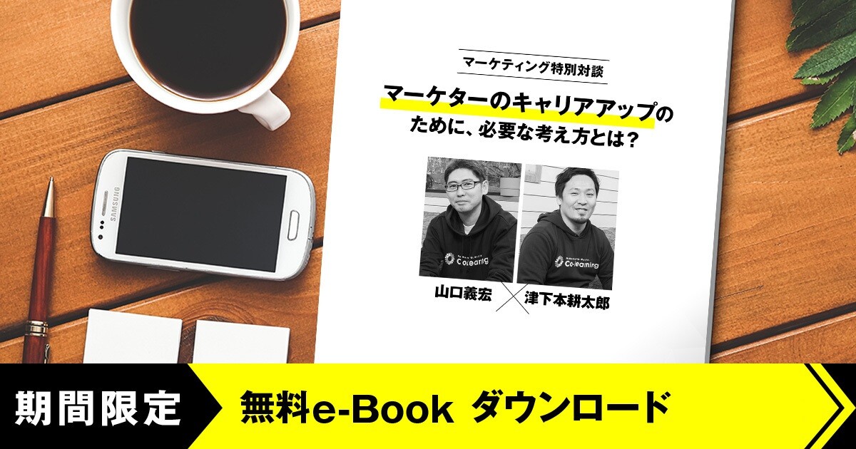 【無料配布中】山口義宏×津下本耕太郎 特別対談「マーケターのキャリアアップのために、 必要な考え方とは？」